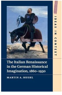 The Italian Renaissance in the German Historical Imagination, 1860-1930