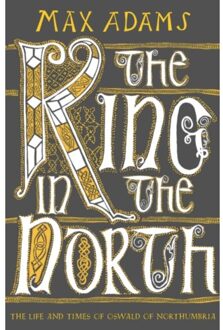 The King In The North - The Founders Of Britain Quartet - Max Adams