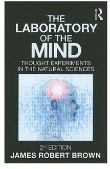 The Laboratory Of The Mind: Thought Experiments In The Natural Sciences - Brown, James Robert