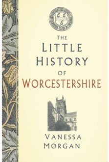 The Little History Of Worcestershire - Little History Of - Vanessa Morgan