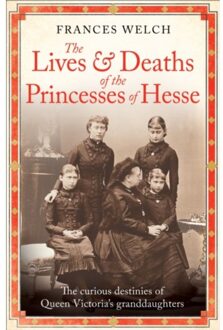 The Lives And Deaths Of The Princesses Of Hesse - Frances Welch