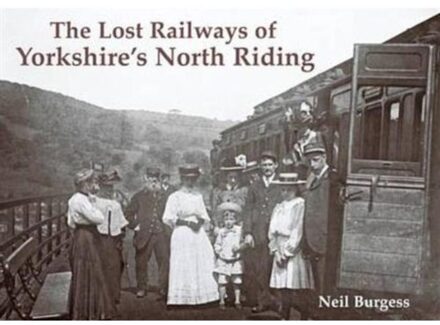 The Lost Railways Of Yorkshire's North Riding - Neil Burgess