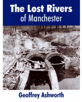 The Lost Rivers Of Manchester - geoffrey ashworth