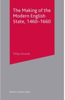 The Making Of The Modern English State, 1460-1660 - British Studies Series - Philip Edwards