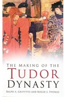 The Making Of The Tudor Dynasty: Classic Histories Series - Classic Histories Series - Ralph A. Griffiths