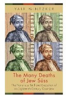 The Many Deaths Of Jew Suss - Yair Mintzker