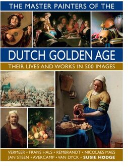 The Master Painters Of The Dutch Golden Age - Susie Hodge