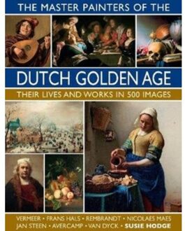 The Master Painters Of The Dutch Golden Age : Their Lives And Works In 500 Images - Susie Hodge