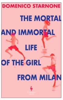 The Mortal And Immortal Life Of The Girl From Milan - Starnone, Domenico