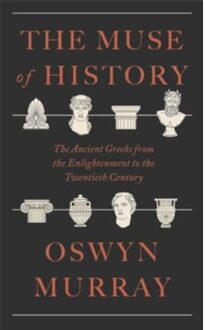 The Muse Of History: The Ancient Greeks From The Enlightenment To The Present - Oswyn Murray