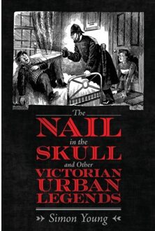The Nail In The Skull And Other Victorian Urban Legends - Young, Simon