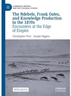 The Ndebele, Frank Oates, And Knowledge Production In The 1870s - Cambridge Imperial And - Christopher Prior