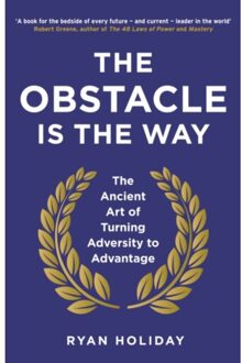 The Obstacle is the Way : The Ancient Art of Turning Adversity to Advantage