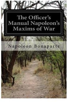The Officer's Manual Napoleon's Maxims Of War - Napoleon Bonaparte