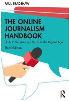 The Online Journalism Handbook: Skills To Survive And Thrive In The Digital Age - Bradshaw, Paul (Birmingham City
