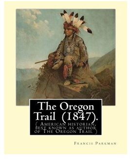 The Oregon Trail (1847). By: Francis Parkman: ( American Historian, Best Known As Author Of The - Francis Parkman