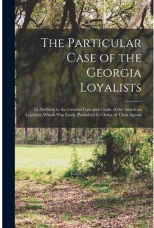 The Particular Case Of The Georgia Loyalists [microform] - Anonymous