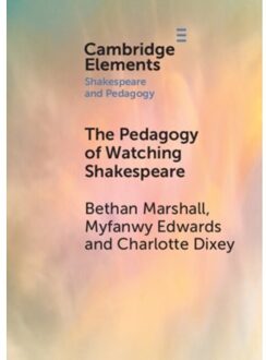 The Pedagogy Of Watching Shakespeare - Elements In Shakespeare And Pedagogy - Marshall, Bethan (King's College