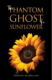 The Phantom Ghost Of A Sunflower - Mulholland, Courtney