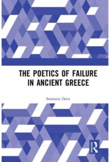 The Poetics Of Failure In Ancient Greece - Stamatia Dova