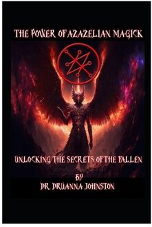 The Power Of Azazelian Magick: Unlocking The Secrets Of The Fallen" - Druanna Johnston