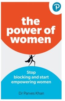 The Power Of Women: Stop Blocking And Start Empowering Women At Work - Parves Khan