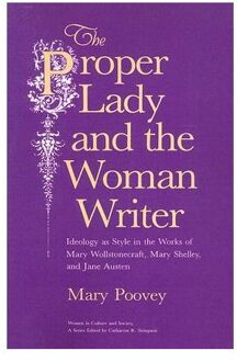 The Proper Lady and the Woman Writer - Ideology as Style in the Works of Mary Wollstonecraft, Mary Shelley, and Jane Austen