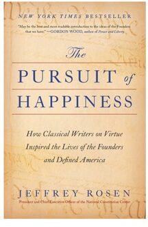 The Pursuit Of Happiness: How Classical Writers On Virtue Inspired The Lives Of The Founders And - Jeffrey Rosen