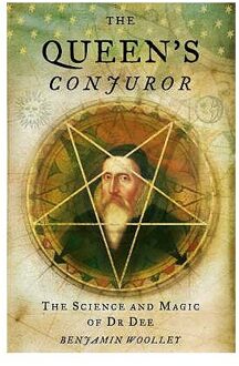 The Queen’s Conjuror - Science And Magic Of Dr Dee - Benjamin Woolley