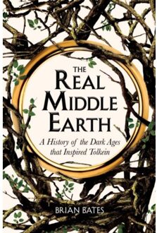 The Real Middle Earth: A History Of The Dark Ages That Inspired Tolkien - Brian Bates
