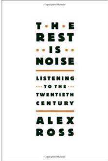 The Rest is Noise : Listening to the Twentieth Century;The Rest is Noise : Listening to the Twentieth Centur
