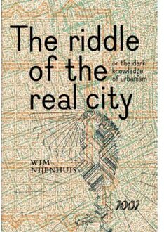 The Riddle of the real city, or the dark knowledge of urbanism - Boek Wim Nijenhuis (9071346463)