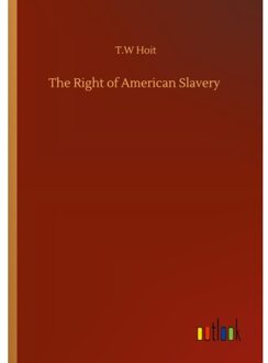 The Right Of American Slavery - T W Hoit