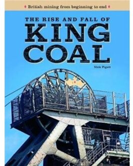 The Rise And Fall Of King Coal - Nick Piggott
