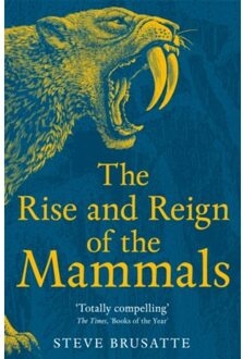 The Rise And Reign Of The Mammals : A New History, From The Shadow Of The Dinosaurs To Us - Steve Brusatte