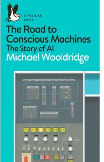 The Road To Conscious Machines - Pelican Books - Michael Wooldridge