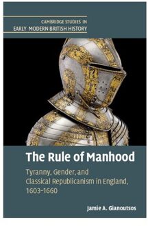 The Rule Of Manhood - Cambridge Studies In Early Modern British History - Gianoutsos, Jamie A.
