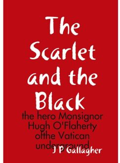 The Scarlet And The A Black : The Hero Monsignor Hugh O'Flaherty Ofthe Vatican Underground - J.P. Gallagher