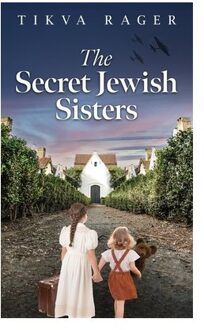 The Secret Jewish Sisters: A Ww2 Historical Novel, Based On The True Story Of A Holocaust Survivor - Tikva Rager