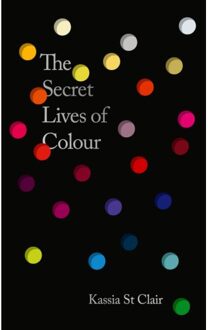 The Secret Lives Of Colour - Kassia St Clair