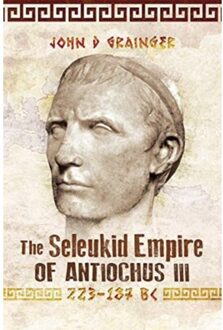The Seleukid Empire Of Antiochus Iii, 223-187 Bc - John D Grainger