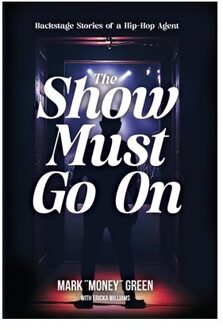 The Show Must Go On: Backstage Stories Of A Hip-Hop Agent - Mark Green