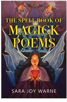 The Spell Book Of Magick Poems - Sara Joy Warne