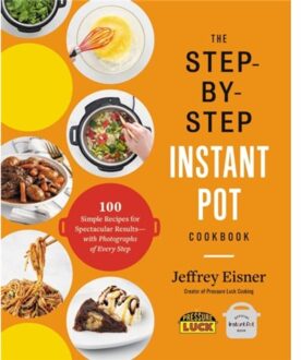 The Step-By-Step Instant Pot Cookbook - Step-By-Step Instant Pot Cookbooks - Jeffrey Eisner