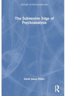 The Subversive Edge Of Psychoanalysis - The History Of Psychoanalysis Series - David James Fisher