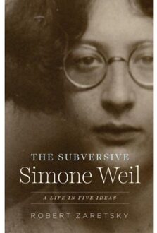 The Subversive Simone Weil: A Life In Five Ideas - Robert Zaretsky