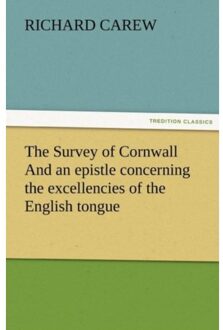 The Survey Of Cornwall And An Epistle Concerning The Excellencies Of The English Tongue - Richard Carew