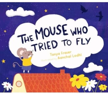 The The Mouse Who Tried To Fly - Tanya Fraser