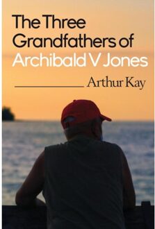 The Three Grandfathers Of Archibald V Jones - Kay, Arthur