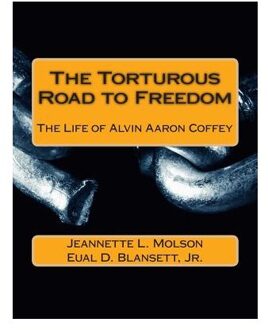The Torturous Road To Freedom: The Life Of Alvin Aaron Coffey - Jeannette L. Molson